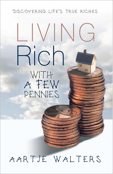 Living Rich with a Few Pennies: Discovering Life's True Riches