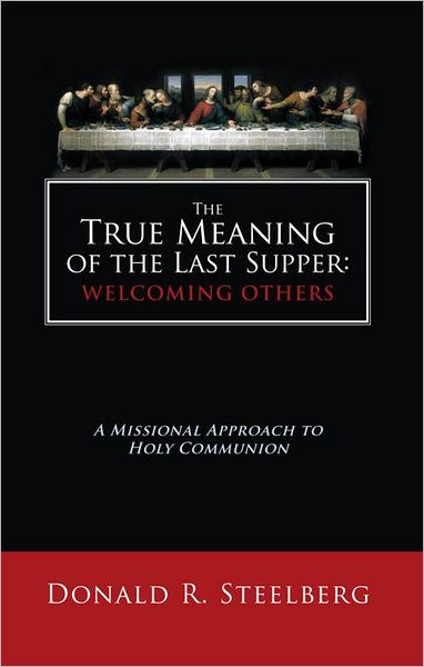 The True Meaning of the Last Supper: Welcoming Others: A Missional Approach to Holy Communion