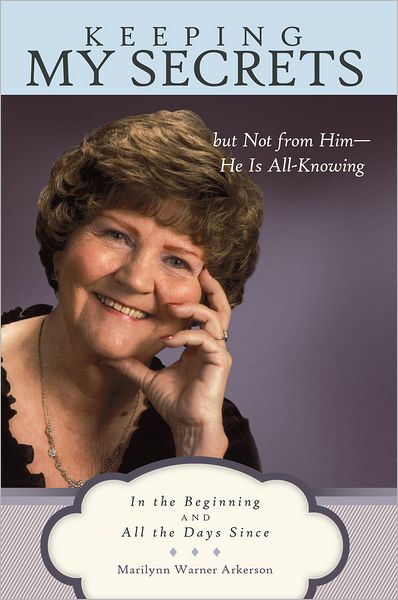 Keeping My Secrets but Not from Him--He Is All-Knowing: In the Beginning and All the Days Since