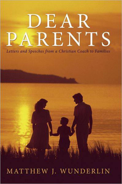 Dear Parents: Letters and Speeches from a Christian Coach to Families