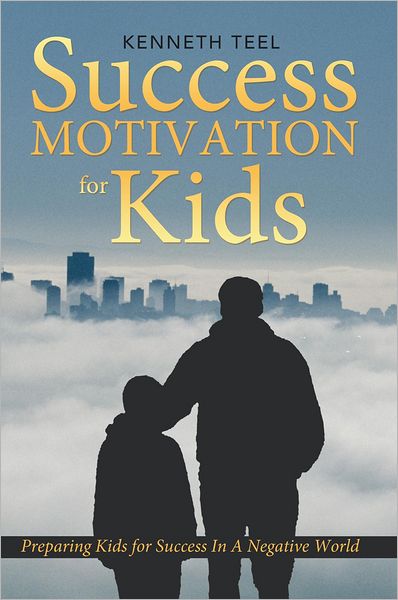 Success Motivation for Kids: Preparing Kids for Success In A Negative World