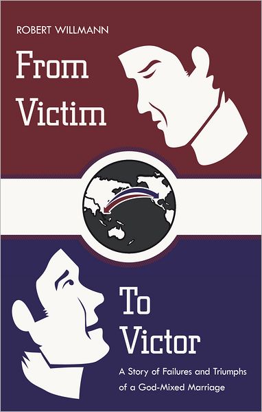 From Victim To Victor: A Story of Failures and Triumphs of a God-Mixed Marriage
