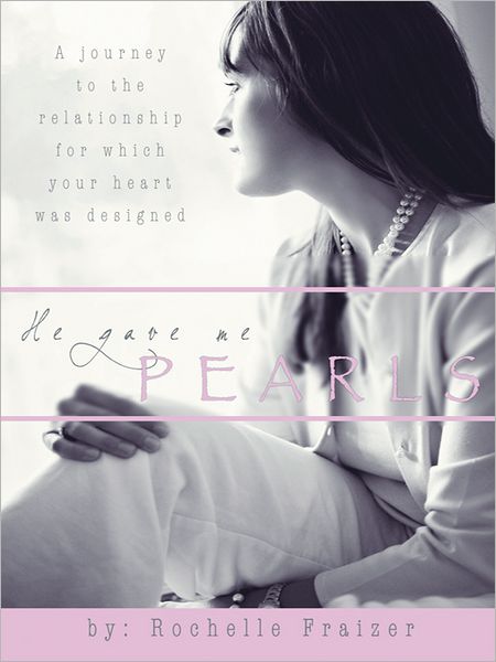 He Gave Me Pearls: A Journey to the Relationship for which Your Heart Was Designed