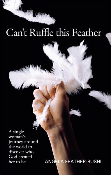 Can't Ruffle This Feather: A single women's journey around the world in order to discover who God created her to be