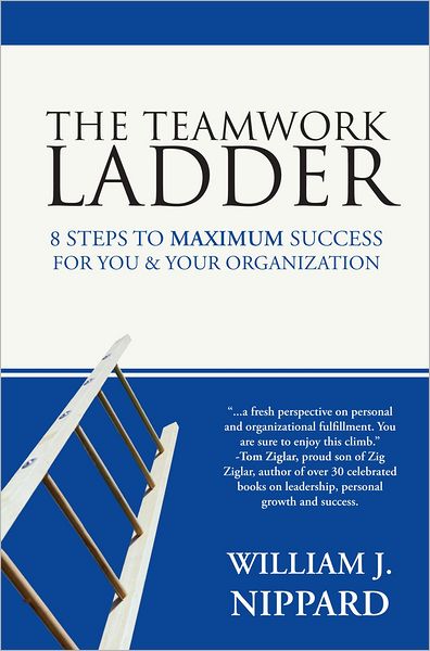 The Teamwork Ladder: 8 Steps to MAXIMUM Success For You & Your Organization