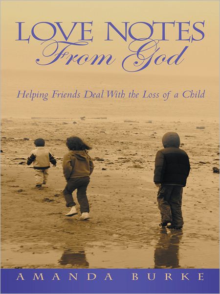 Love Notes From God: Helping Friends Deal With the Loss of a Child