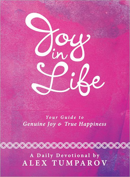 Joy In Life: Your Guide to Genuine Joy and True Happiness
