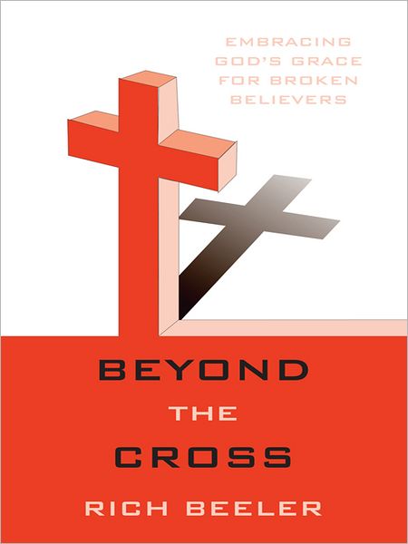 Beyond the Cross: Embracing God's grace for broken believers