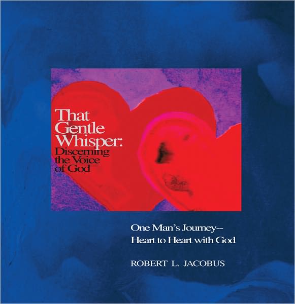 That Gentle Whisper: Discerning the Voice of God: One Man's Journey- Heart to Heart with God