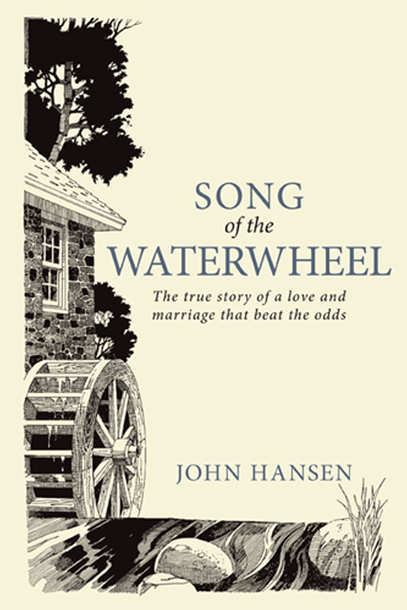 Song Of The Waterwheel: The true story of a love and marriage that beat the odds