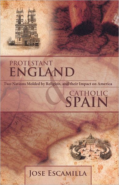 PROTESTANT ENGLAND AND CATHOLIC SPAIN: Two Nations Molded by Religion, and their Impact on America