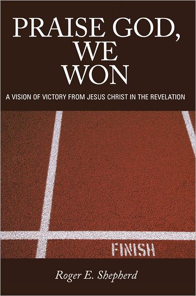 Praise God, We Won: A Vision of Victory From Jesus Christ in the Revelation