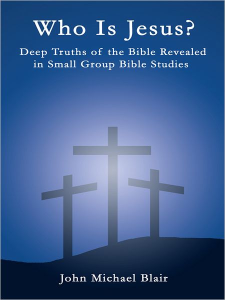 Who is Jesus?: Deep Truths of the Bible Revealed in Small Group Bible Studies