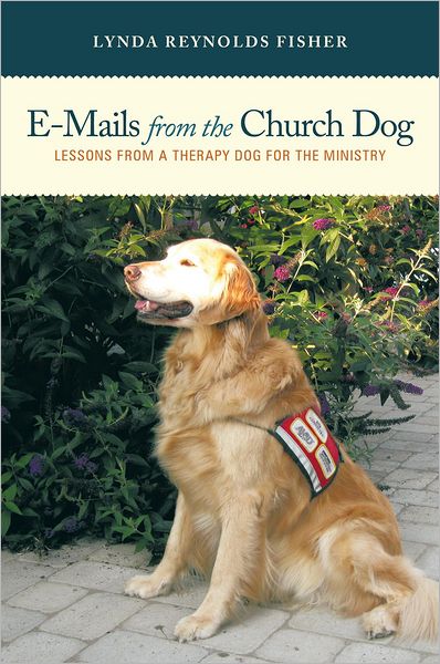 E-Mails From The Church Dog: Lessons From A Therapy Dog For The Ministry