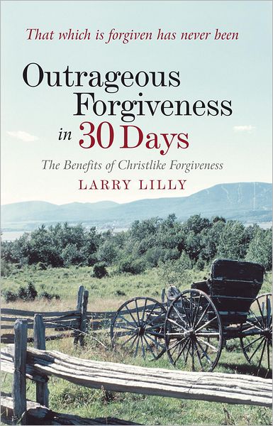 Outrageous Forgiveness in 30 Days: The Benefits of Christlike Forgiveness