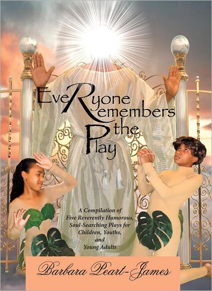 Everyone Remembers The Play: A Compilation of Five Reverently Humorous, Soul-Searching Plays for Children, Youths, and Young Adults