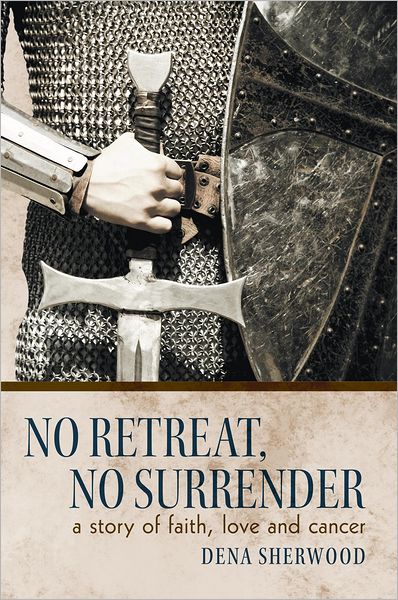 No Retreat, No Surrender: A Story of Faith, Love and Cancer.