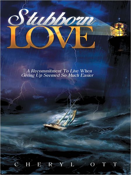 Stubborn Love: A Recommitment to Live When Giving Up Seemed so Much Easier