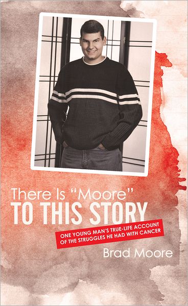 There Is "Moore" to This Story: One young man's true-life account of the struggles he had with cancer