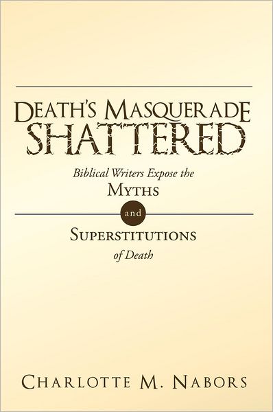 Death's Masquerade Shattered: Biblical Writers Expose the Myths and Superstitutions of Death