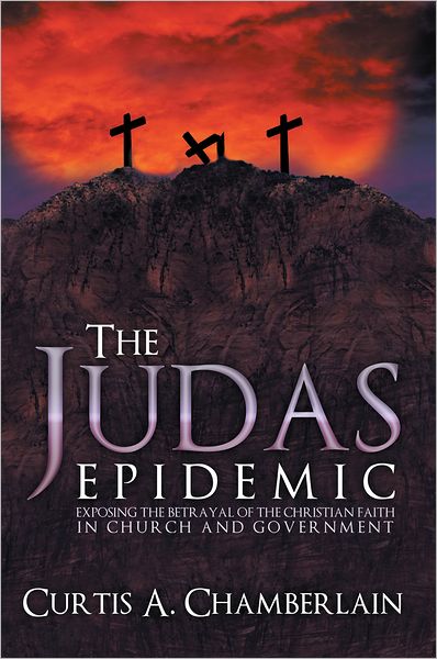 The Judas Epidemic: Exposing the Betrayal of the Christian Faith in Church and Government