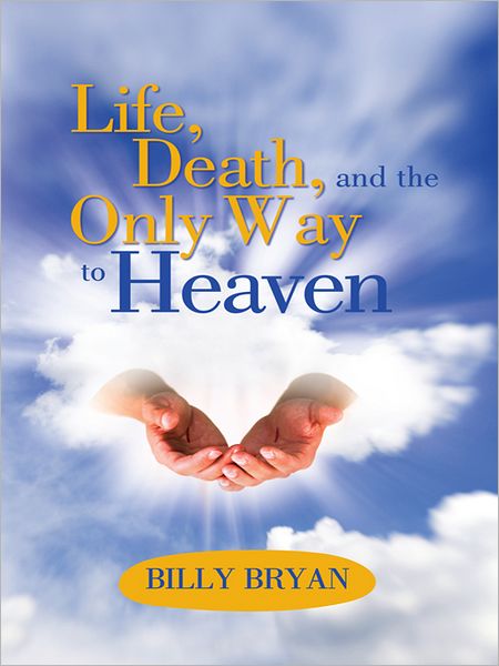 Life, Death, and THE ONLY WAY TO HEAVEN
