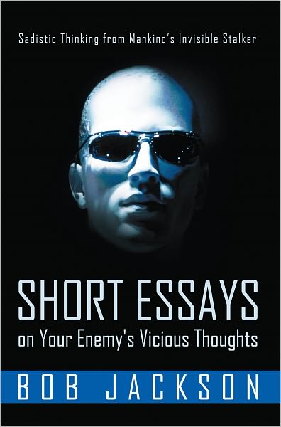 Short Essays on Your Enemy's Vicious Thoughts: Sadistic Thinking from Mankind's Invisible Stalker