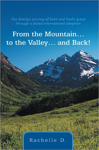 From the Mountain...to the Valley...and Back!: Our family's journey of faith and God's grace through a failed international adoption