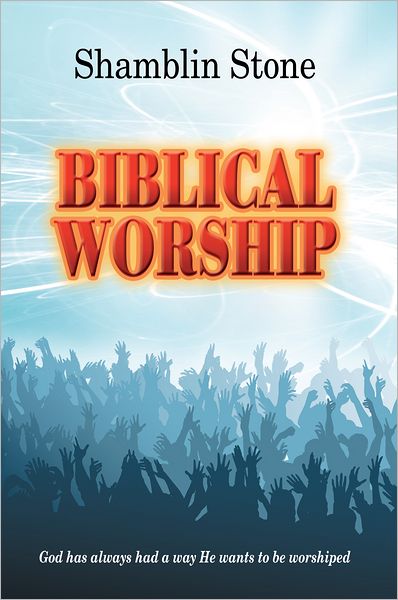 Biblical Worship: God has always had a way He wants to be worshiped