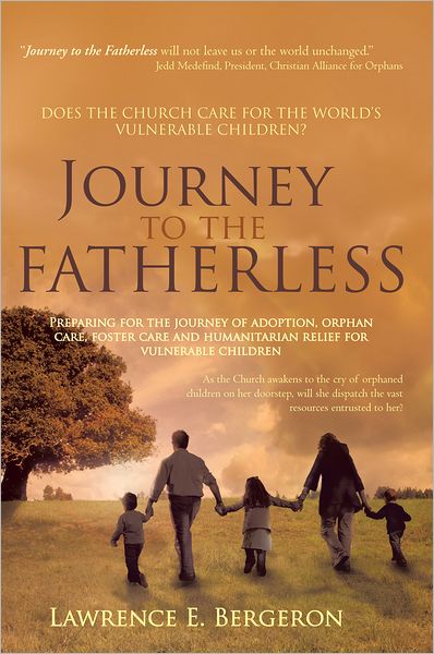 Journey to the Fatherless: Preparing for the journey of adoption, orphan care, foster care and humanitarian relief for vulnerable children
