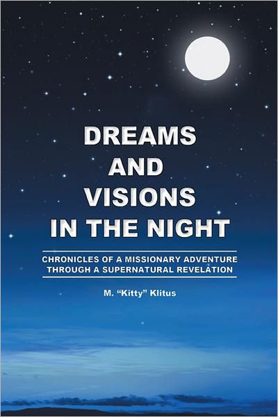 Dreams and Visions in the Night: Chronicles of A Missionary Adventure Through A Supernatural Revelation