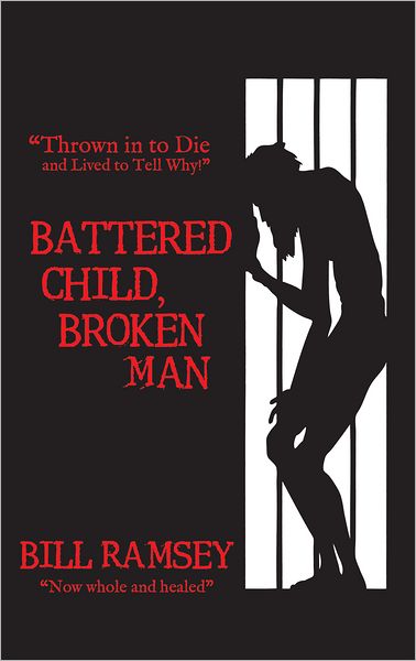 Battered Child, Broken Man: "Thrown in to Die and Lived to Tell Why!"