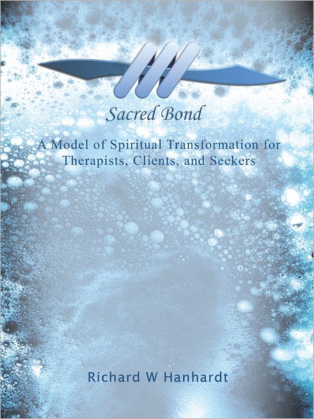 Sacred Bond: A Model of Spiritual Transformation for Therapists, Clients, and Seekers
