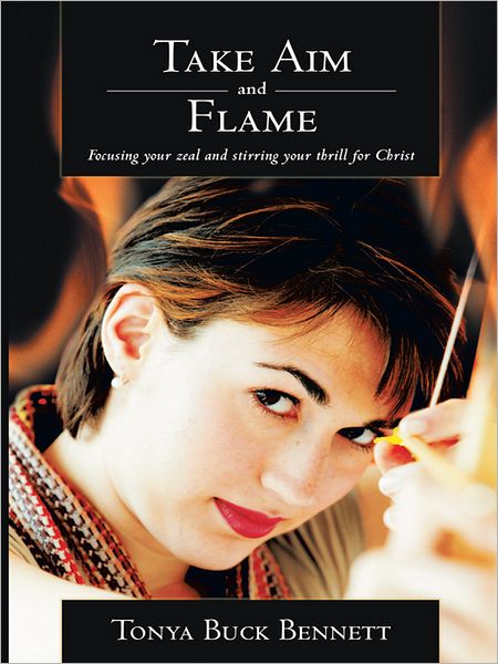 Take Aim and Flame: Focusing your zeal and stirring your thrill for Christ