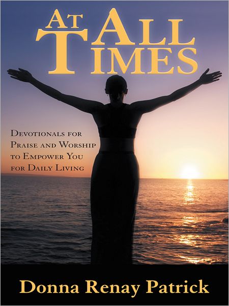At All Times: Devotionals for Praise and Worship to Empower You for Daily Living