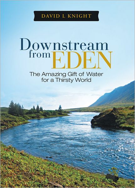 Downstream from Eden: The Amazing Gift of Water for a Thirsty World