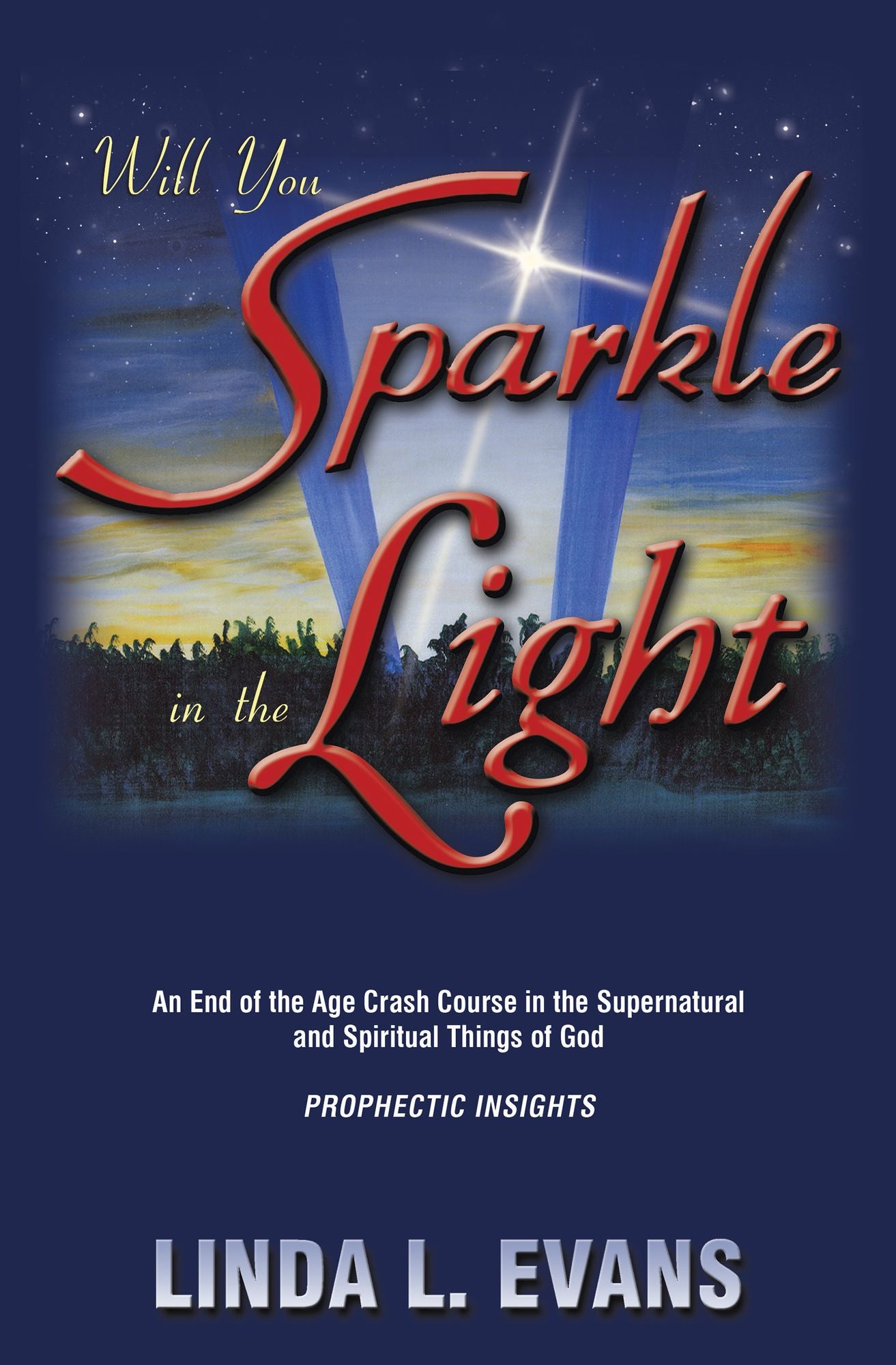 Will You Sparkle in the Light: An End-of-the-Age Crash Course in the Supernatural and Spiritual Things of God