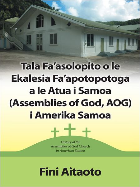 Tala Fa'asolopito o le Ekalesia Fa'apotopotoga a le Atua i Samoa (Assemblies of God, AOG) i Amerika Samoa: History of the Assemblies of God church in American Samoa