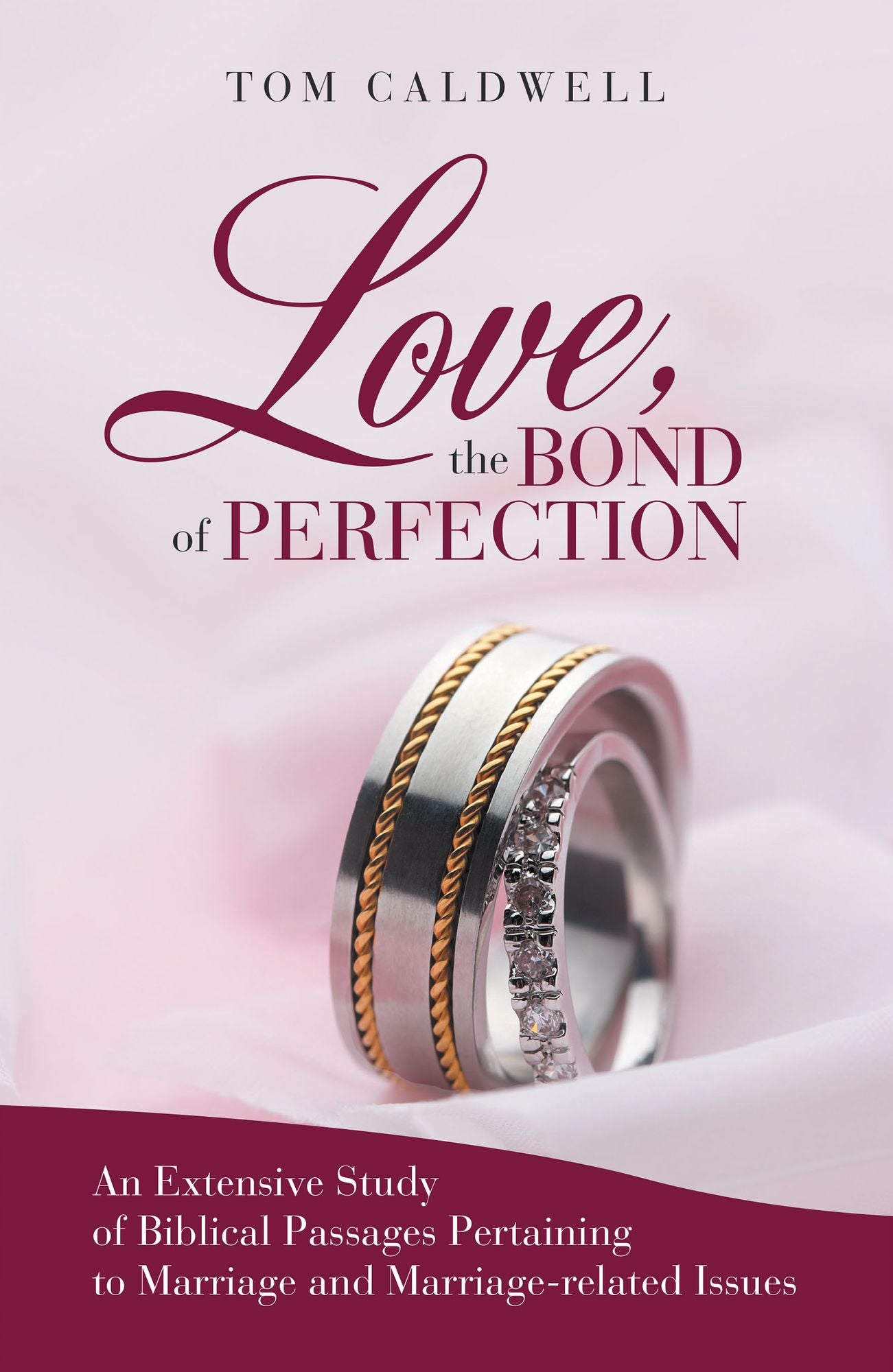 Love, The Bond of Perfection: An Extensive Study of Biblical Passages Pertaining to Marriage and Marriage-related issues