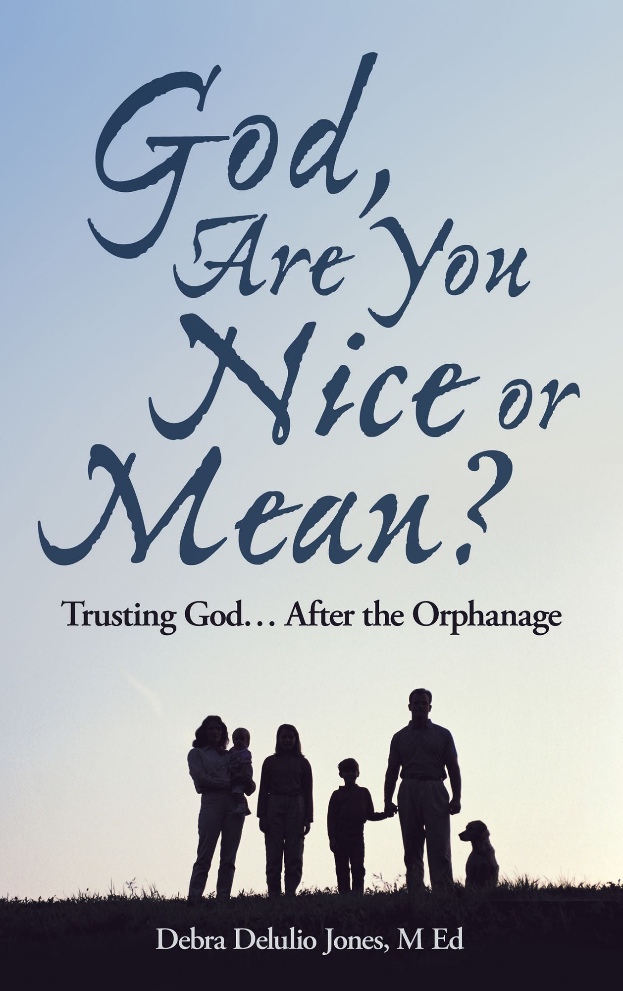 God, Are You Nice or Mean?: Trusting God ... After the Orphanage
