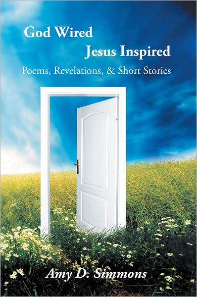 God Wired Jesus Inspired: Poems, Revelations, & Short Stories