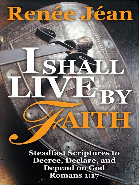 I Shall Live by Faith: Steadfast Scriptures to Decree, Declare, and Depend on God