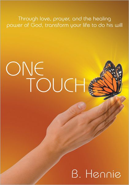 ONE TOUCH: Through love, prayer, and the healing power of God, transform your life to do his will
