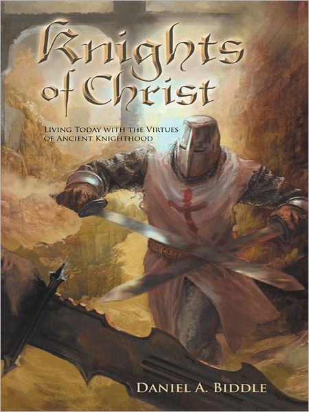 Knights of Christ: Living today with the Virtues of Ancient Knighthood