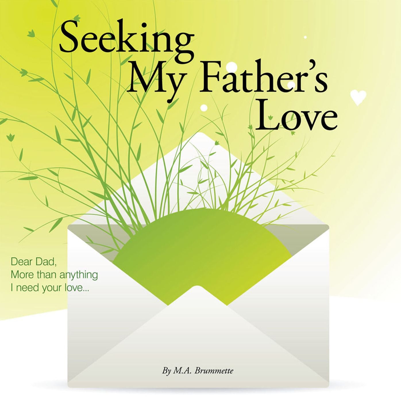 Seeking My Father's Love: Dear Dad, More than anything I need your love...