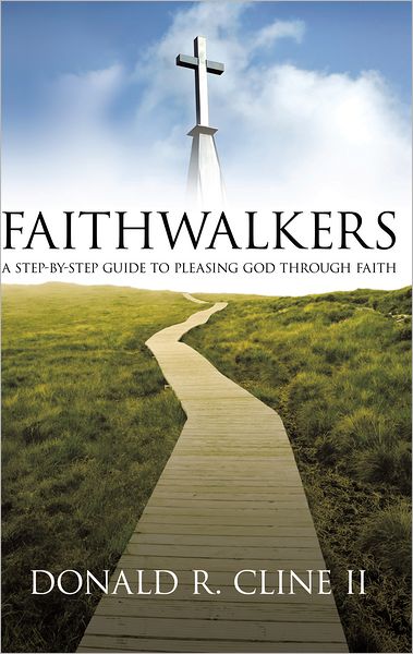 FAITHWALKERS: A STEP BY STEP GUIDE TO PLEASING GOD THROUGH FAITH