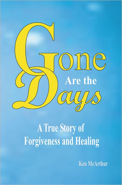 Gone Are The Days: A True Story of Forgiveness and Healing.