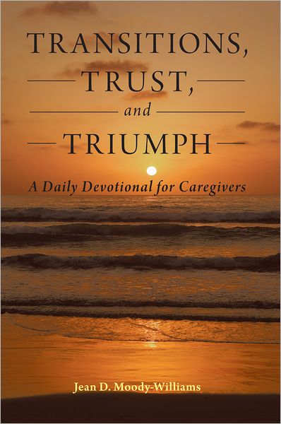 Transitions, Trust, and Triumph: A Daily Devotional for Caregivers