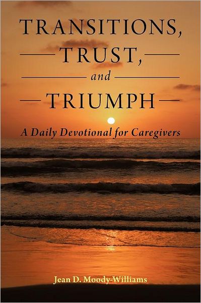 Transitions, Trust, and Triumph: A Daily Devotional for Caregivers