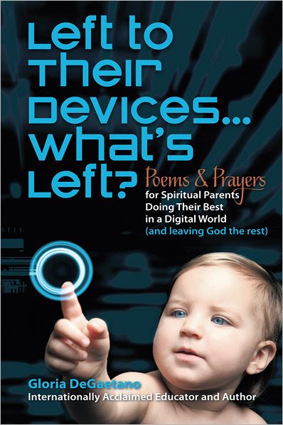 Left to Their Devices...What's Left?: Poems and Prayers for Spiritual Parents Doing Their Best in a Digital World (and leaving God the rest)